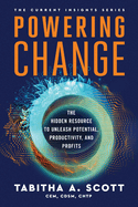 Powering Change: The Hidden Resource to Unleash Potential, Productivity, and Profits