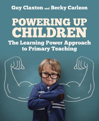 Powering Up Children: The Learning Power Approach to primary teaching - Claxton, Guy, and Carlzon, Becky