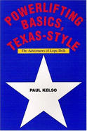 Powerlifting Basics, Texas-Style: The Adventures of Lope Delk - Kelso, Paul