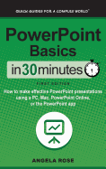 PowerPoint Basics in 30 Minutes: How to Make Effective PowerPoint Presentations Using a PC, Mac, PowerPoint Online, or the PowerPoint App