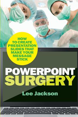 PowerPoint Surgery: How to create presentation slides that make your message stick - Jackson, Lee, CFCS