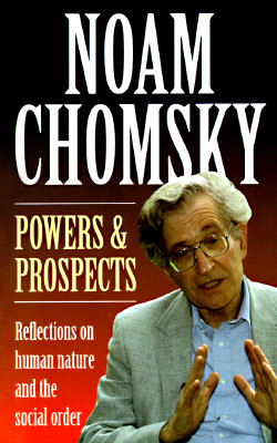 Powers and Prospects: Reflections on Human Nature and the Social Order - Chomsky, Noam