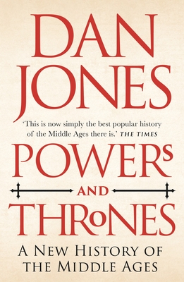 Powers and Thrones: A New History of the Middle Ages - Jones, Dan