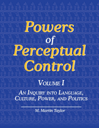 Powers of Perceptual Control, Volume I: An Inquiry into Language, Culture, Power, and Politics