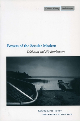 Powers of the Secular Modern: Talal Asad and His Interlocutors - Scott, David (Editor), and Hirschkind, Charles, Professor (Editor)