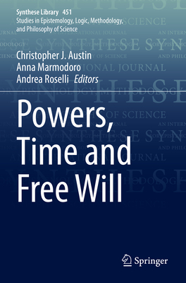 Powers, Time and Free Will - Austin, Christopher J. (Editor), and Marmodoro, Anna (Editor), and Roselli, Andrea (Editor)