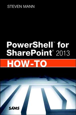 PowerShell for SharePoint 2013 How-To - Mann, Steven