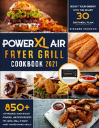 PowerXL Air Fryer Grill Cookbook 2021: 850+ Affordable, Quick & Easy PowerXL Air Fryer Recipes Fry, Bake, Grill & Roast Most Wanted Family Meals Boost Your Energy with the Smart 30 Days Meal Plan