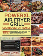 PowerXL Air Fryer Grill Cookbook for Family: 1000-Day Quick & Easy Tasty PowerXL Air Fryer Grill Recipes Made by Frying, Grilling, Baking, Toasting, and Roasting