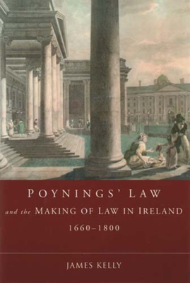 Poynings' Law and the Making of Law in Ireland 1660-1800 - Kelly, James