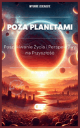 Poza Planetami: Poszukiwanie  ycia i Perspektywy na Przyszlo c