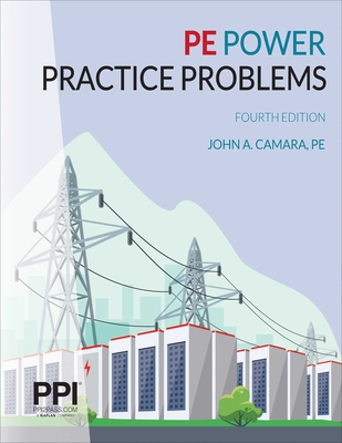 Ppi Pe Power Practice Problems, 4th Edition - Over 400 Electrical Engineering Practice Problems for the Ncees Pe Electrical Power Exam - Camara, John A