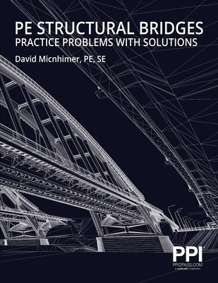Ppi Pe Structural Bridges Practice Problems with Solutions - Practice Problems with Full Solutions for the Ncees Pe Structural Engineering (Se) Exam - Micnhimer, David