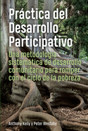 Prctica del Desarrollo Participativo: Una metodologa sistemtica de desarrollo comunitario para romper con el ciclo de la pobreza