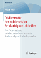 Prdiktoren fr den multikriterialen Berufserfolg von Lehrkrften: Zum Zusammenhang zwischen Abiturdurchschnittsnote, Studienerfolg und Berufserfolgsmaen