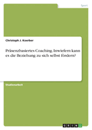 Prsenzbasiertes Coaching. Inwiefern kann es die Beziehung zu sich selbst frdern?