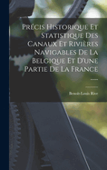 Prcis Historique Et Statistique Des Canaux Et Rivires Navigables De La Belgique Et D'une Partie De La France ......
