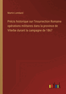 Prcis historique sur l'insurrection Romaine oprations militaires dans la province de Viterbe durant la campagne de 1867