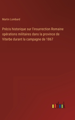 Prcis historique sur l'insurrection Romaine oprations militaires dans la province de Viterbe durant la campagne de 1867 - Lombard, Martin