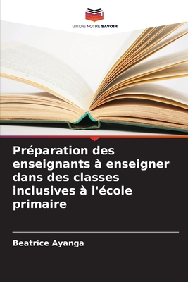 Prparation des enseignants  enseigner dans des classes inclusives  l'cole primaire - Ayanga, Beatrice