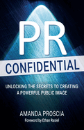 PR Confidential: Unlocking the Secrets to Creating a Powerful Public Image
