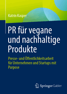 PR f?r vegane und nachhaltige Produkte: Presse- und ?ffentlichkeitsarbeit f?r Unternehmen und Startups mit Purpose