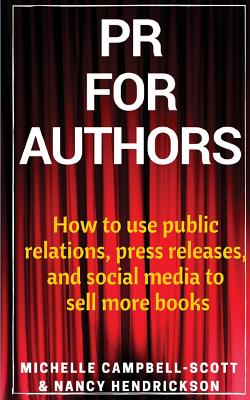 PR for Authors: How to use public relations, press releases, and social media to sell more books - Hendrickson, Nancy, and Campbell-Scott, Michelle