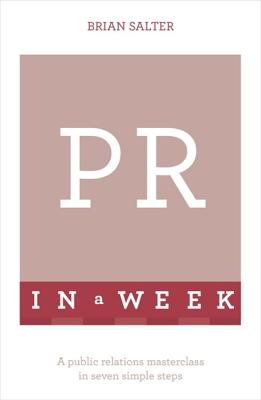 PR In A Week: A Public Relations Masterclass In Seven Simple Steps - Salter, Brian