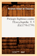 Pr?jug?s L?gitimes Contre l'Encyclop?die. T. 5 (?d.1758-1759)