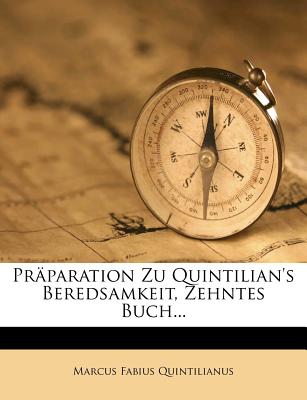 Pr?paration Zu Quintilian's Beredsamkeit, Zehntes Buch... - Quintilianus, Marcus Fabius