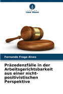 Pr?zedenzf?lle in der Arbeitsgerichtsbarkeit aus einer nicht-positivistischen Perspektive