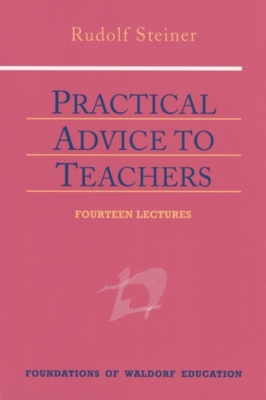 Practical Advice to Teachers: (Cw 294) - Steiner, Rudolf, and Schmitt-Stegmann, Astrid (Foreword by), and Collis, Johanna (Translated by)