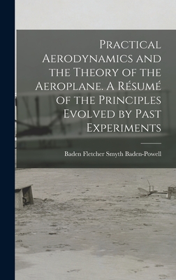 Practical Aerodynamics and the Theory of the Aeroplane. A Rsum of the Principles Evolved by Past Experiments - Baden-Powell, Baden Fletcher Smyth 1 (Creator)
