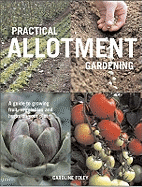 Practical Allotment Gardening: A Guide to Growing Fruit, Vegetables and Herbs on Your Plot