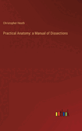 Practical Anatomy: a Manual of Dissections