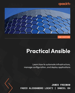 Practical Ansible: Learn how to automate infrastructure, manage configuration, and deploy applications