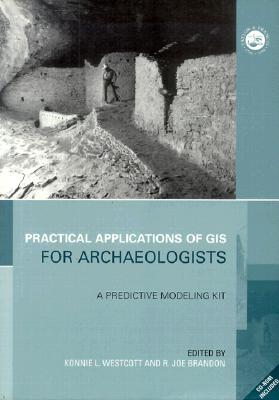 Practical Applications of GIS for Archaeologists: A Predictive Modelling Toolkit - Wescott, Konnie L (Editor), and Brandon, R Joe (Editor)