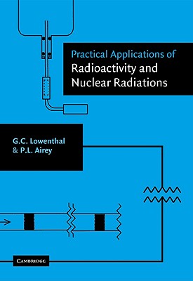Practical Applications of Radioactivity and Nuclear Radiations - Lowenthal, Gerhart, and Airey, Peter