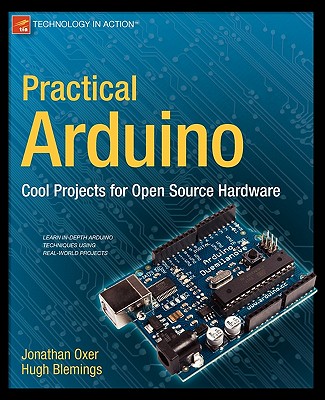 Practical Arduino: Cool Projects for Open Source Hardware - Oxer, Jonathan, and Blemings, Hugh