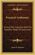 Practical Arithmetic: Uniting the Inductive with the Synthetic Mode of Instruction: Also, Illustrati