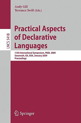 Practical Aspects of Declarative Languages: 11th International Symposium, Padl 2009, Savannah, Ga, Usa, January 19-20, 2009, Proceedings - Gill, Andy (Editor), and Swift, Terrance (Editor)