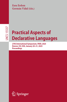Practical Aspects of Declarative Languages: 27th International Symposium, PADL 2025, Denver, CO, USA, January 20-21, 2025, Proceedings - Erdem, Esra (Editor), and Vidal, Germn (Editor)