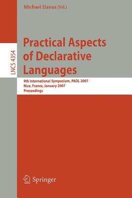 Practical Aspects of Declarative Languages: 9th International Symposium, Padl 2007, Nice, France, January 14-15, 2007, Proceedings - Hanus, Michael (Editor)