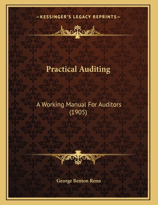 Practical Auditing: A Working Manual for Auditors (1905) - Renn, George Benton