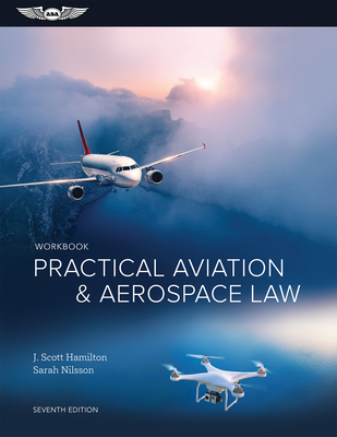Practical Aviation & Aerospace Law Workbook - Hamilton, J Scott, and Nilsson, Sarah