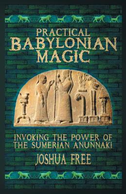 Practical Babylonian Magic: Invoking the Power of the Sumerian Anunnaki - Free, Joshua