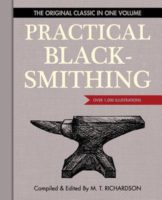 Practical Blacksmithing: The Original Classic in One Volume - Over 1,000 Illustrations - Richardson, M T, and Meilach, Dona Z (Foreword by)