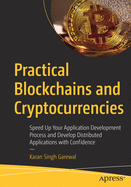 Practical Blockchains and Cryptocurrencies: Speed Up Your Application Development Process and Develop Distributed Applications with Confidence
