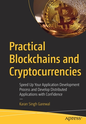 Practical Blockchains and Cryptocurrencies: Speed Up Your Application Development Process and Develop Distributed Applications with Confidence - Garewal, Karan Singh