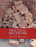 Practical Brickwork: With Numerous Engravings and Diagrams